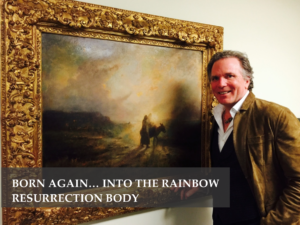 BORN AGAIN… INTO THE RAINBOW RESURRECTION BODY