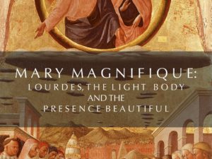 MARY MAGNIFIQUE: OUR PILGRIMAGE TO LOURDES AND THE PRESENCE OF LOVE