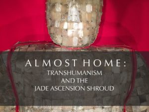 ALMOST HOME : TRANSHUMANISM AND THE JADE ASCENSION SHROUD