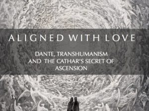 ALIGNED WITH LOVE: DANTE, TRANSHUMANISM AND THE CATHAR’S SECRET OF ASCENSION