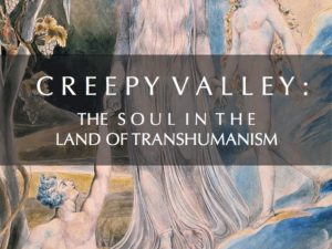 CREEPY VALLEY : THE SOUL IN THE LAND OF TRANSHUMANISM