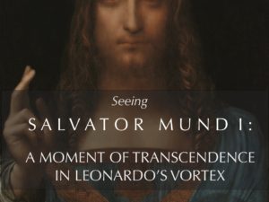 SEEING SALVATOR MUNDI :  A MOMENT OF TRANSCENDENCE IN LEONARDO’S VORTEX