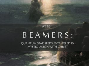 BEAMERS: QUANTUM STAR SEEDS ENTANGLED IN MYSTIC UNION WITH CHRIST