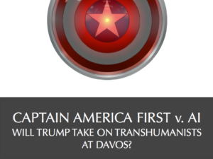 CAPTAIN AMERICA FIRST v. AI : WILL TRUMP TAKE ON TRANSHUMANISTS AT DAVOS?