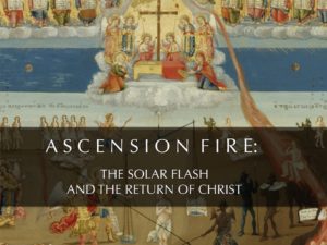 ASCENSION FIRE : THE ‘SOLAR FLASH’ AND THE RETURN OF CHRIST