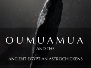 OUMUAMUA AND THE ANCIENT EGYPTIAN ASTROCHICKENS