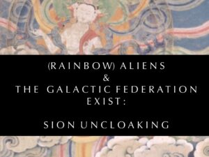(RAINBOW) ALIENS  AND THE GALACTIC FEDERATION EXIST: SION UNCLOAKING